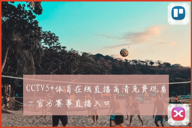 CCTV5+体育在线直播高清免费观看 - 官方赛事直播入口