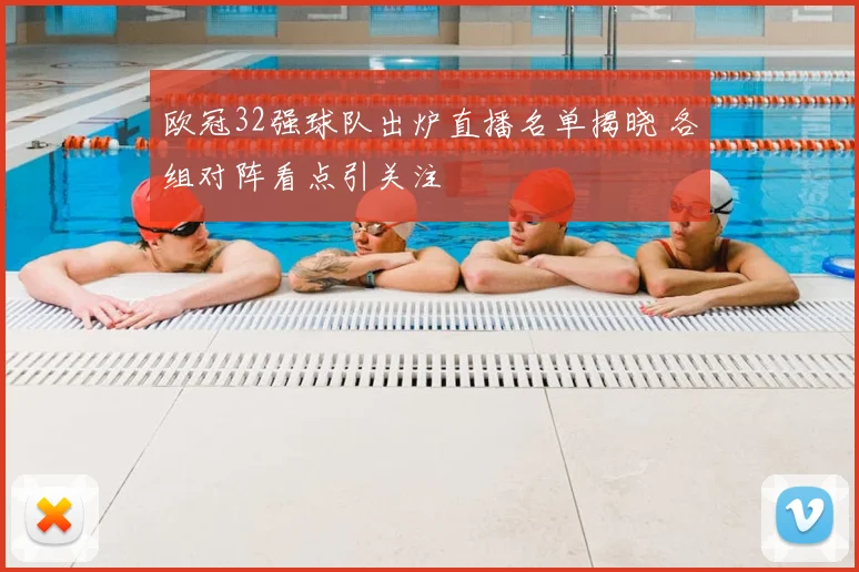 欧冠32强球队出炉直播名单揭晓 各组对阵看点引关注