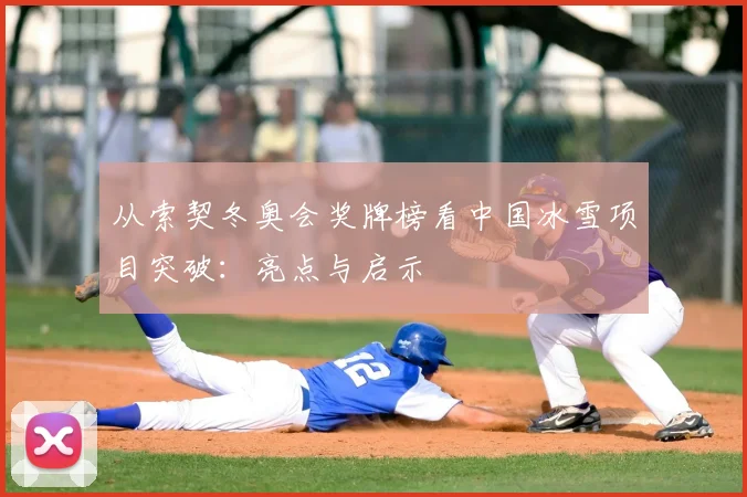 从索契冬奥会奖牌榜看中国冰雪项目突破：亮点与启示
