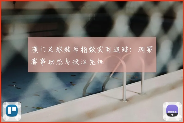 澳门足球赔率指数实时追踪：洞察赛事动态与投注先机