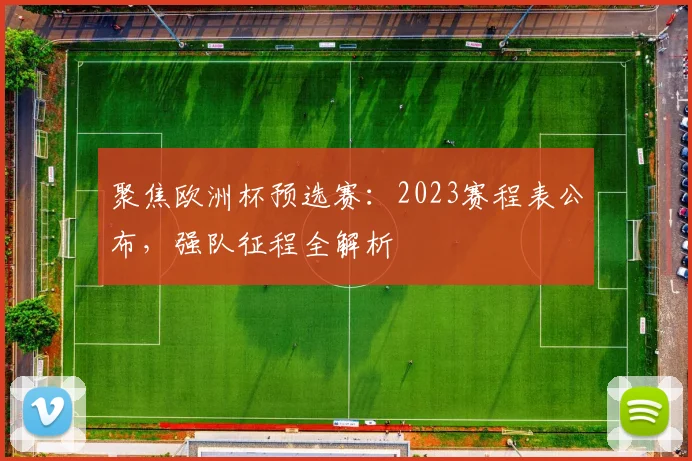 聚焦欧洲杯预选赛：2023赛程表公布，强队征程全解析