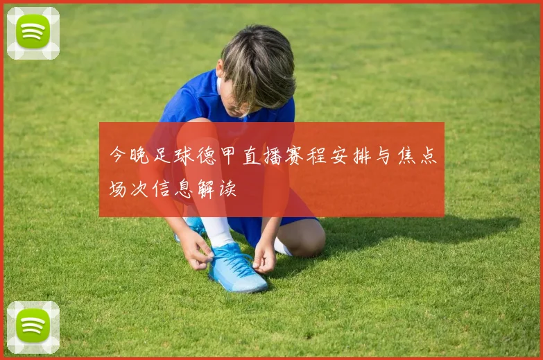 今晚足球德甲直播赛程安排与焦点场次信息解读