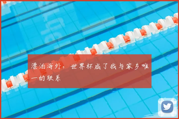 漂泊海外,世界杯成了我与家乡唯一的联系