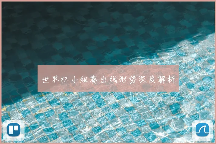 世界杯小组赛出线形势深度解析